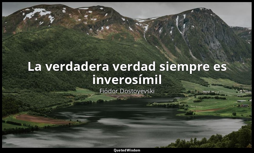 La verdadera verdad siempre es inverosímil — Fiódor Dostoyevski