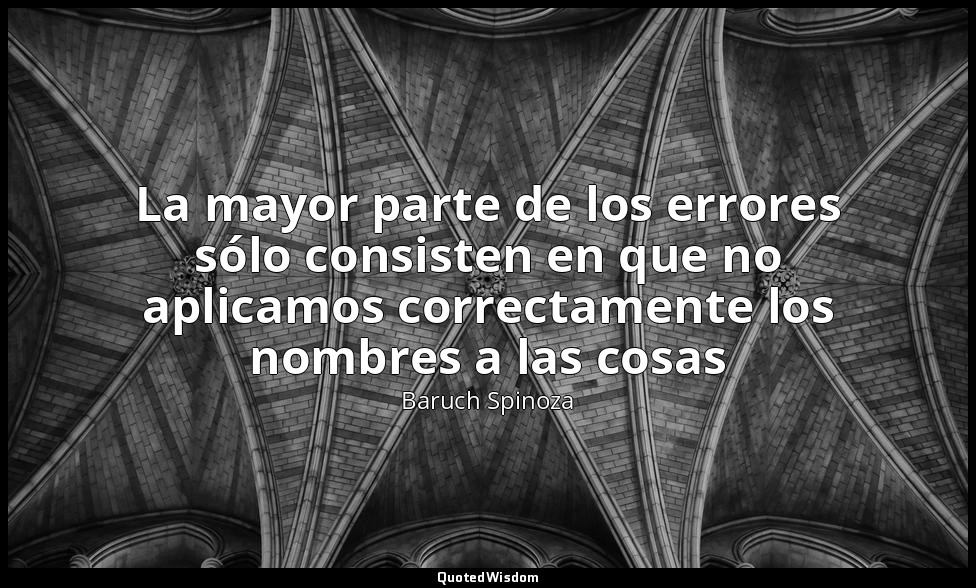 La mayor parte de los errores sólo consisten en que no aplicamos correctamente l — Baruch Spinoza