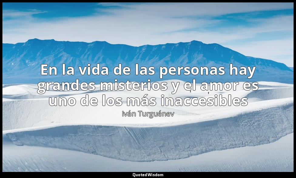 En la vida de las personas hay grandes misterios y el amor es uno de los más ina — Iván Turguénev