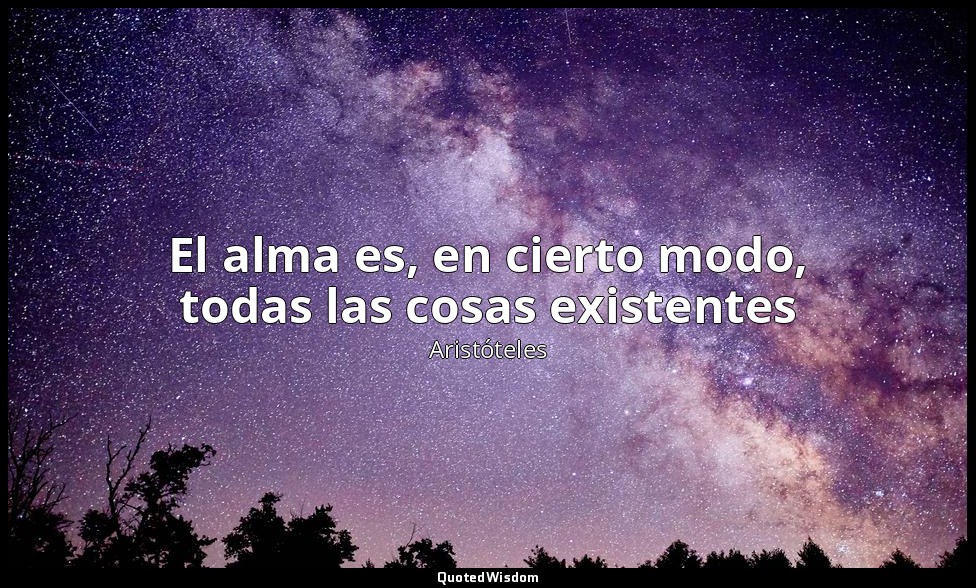 El alma es, en cierto modo, todas las cosas existentes — Aristóteles