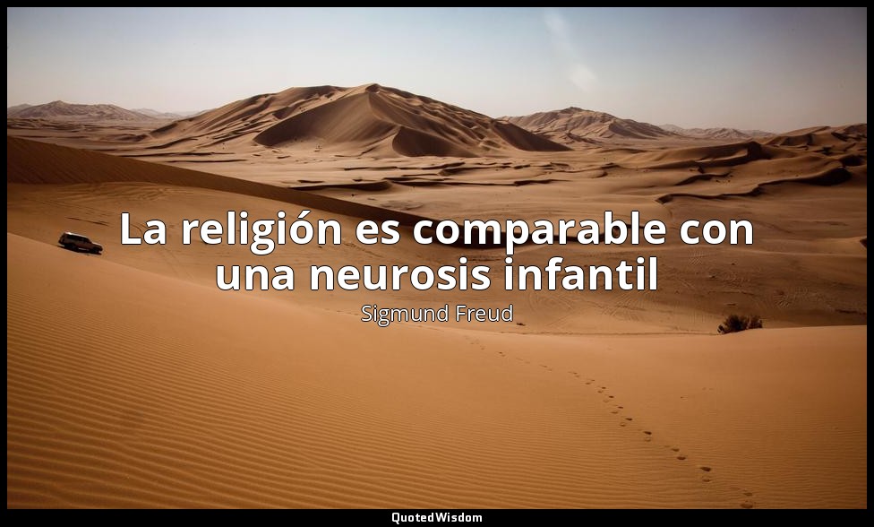 La religión es comparable con una neurosis infantil — Sigmund Freud