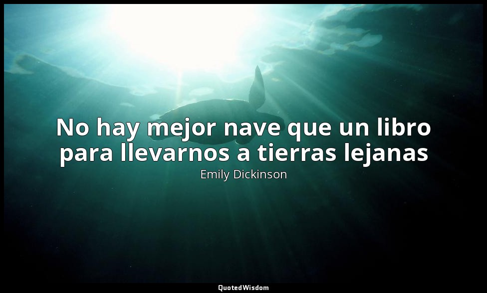 No hay mejor nave que un libro para llevarnos a tierras lejanas — Emily Dickinson
