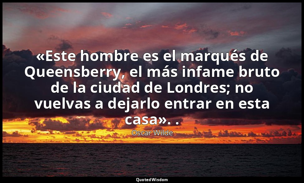 «Este hombre es el marqués de Queensberry, el más infame bruto de la ciudad de L — Oscar Wilde