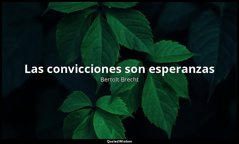 Las convicciones son esperanzas — Bertolt Brecht