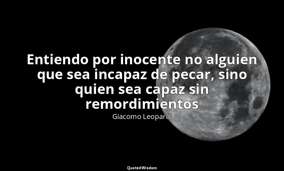 Entiendo por inocente no alguien que sea incapaz de pecar, sino quien sea capaz  — Giacomo Leopardi