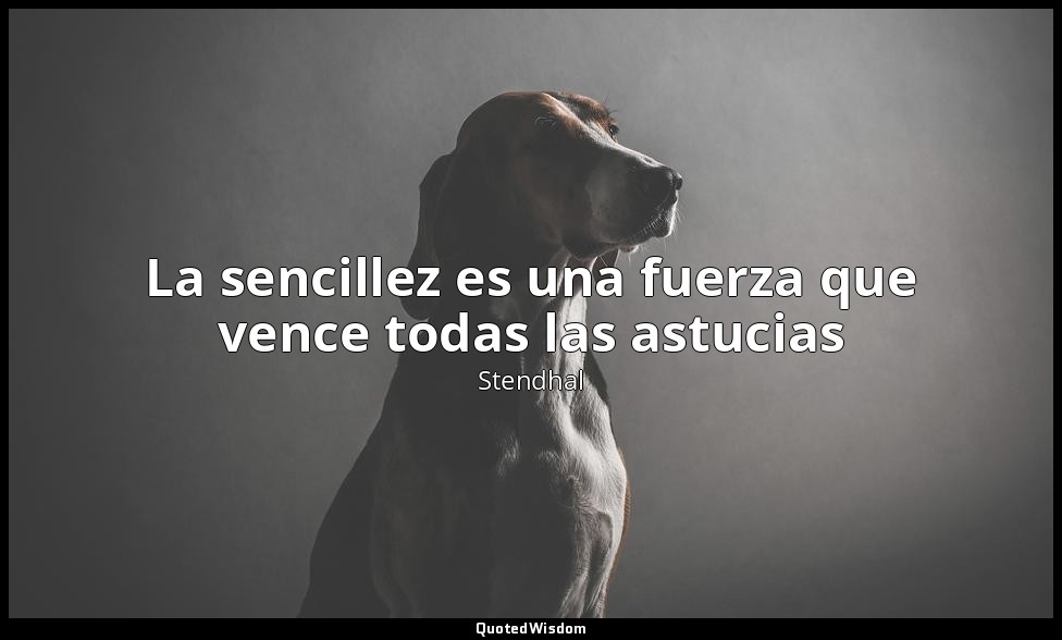 La sencillez es una fuerza que vence todas las astucias — Stendhal