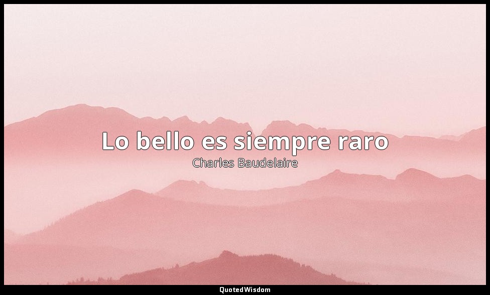 Lo bello es siempre raro — Charles Baudelaire
