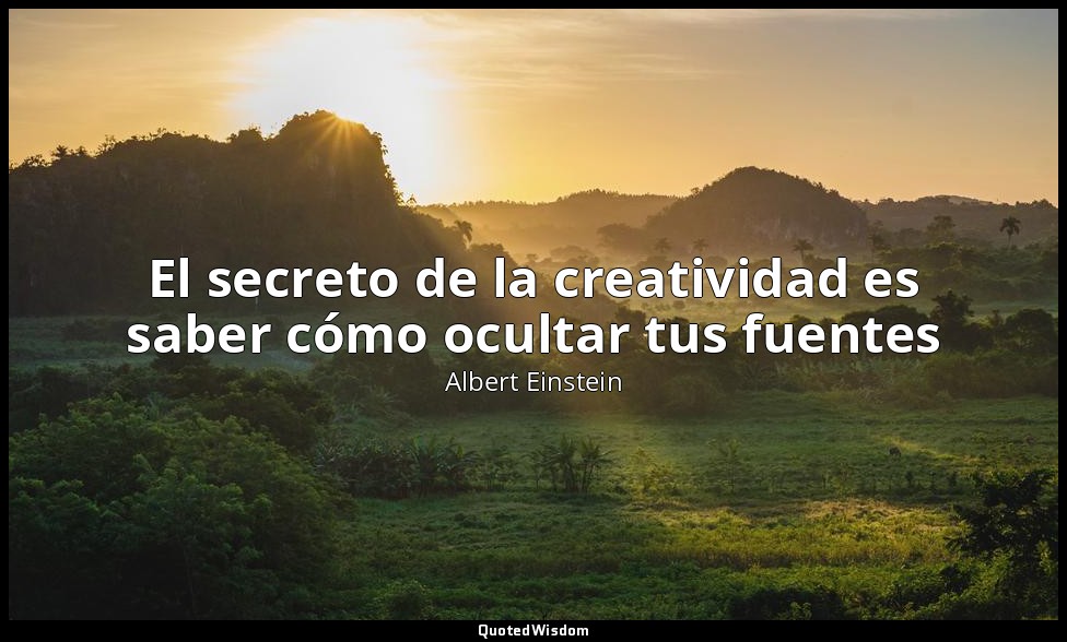 El secreto de la creatividad es saber cómo ocultar tus fuentes — Albert Einstein