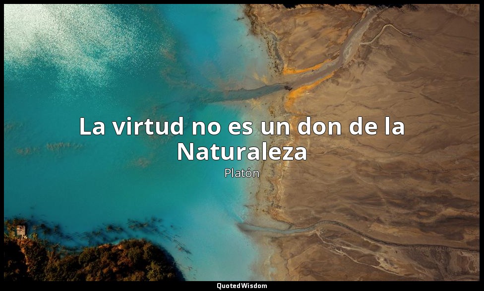 La virtud no es un don de la Naturaleza — Platón