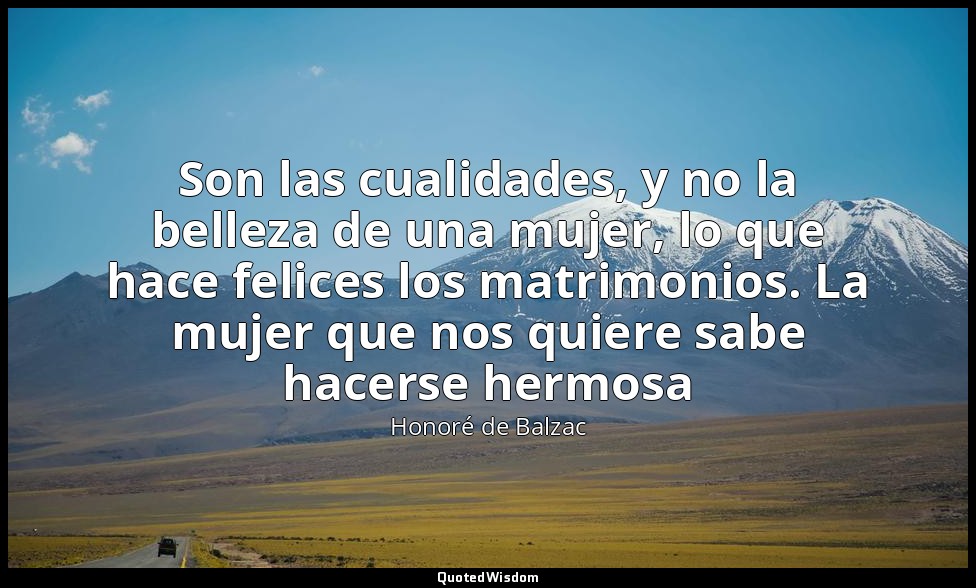 Son las cualidades, y no la belleza de una mujer, lo que hace felices los matrim — Honoré de Balzac
