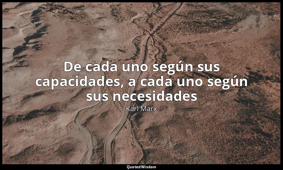 De cada uno según sus capacidades, a cada uno según sus necesidades — Karl Marx