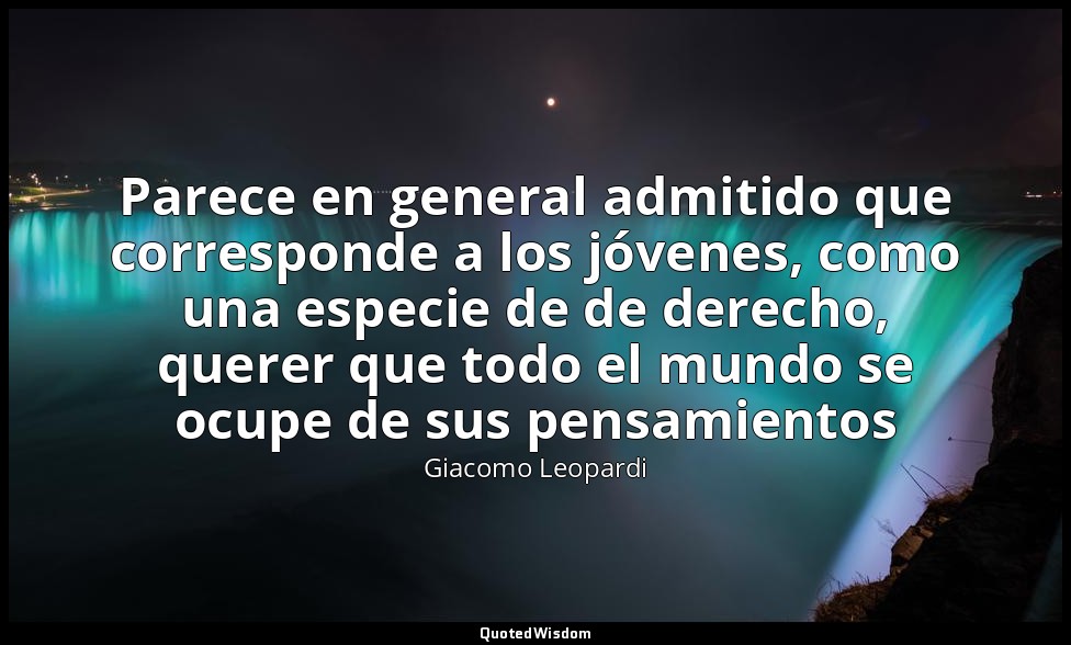Parece en general admitido que corresponde a los jóvenes, como una especie de de — Giacomo Leopardi