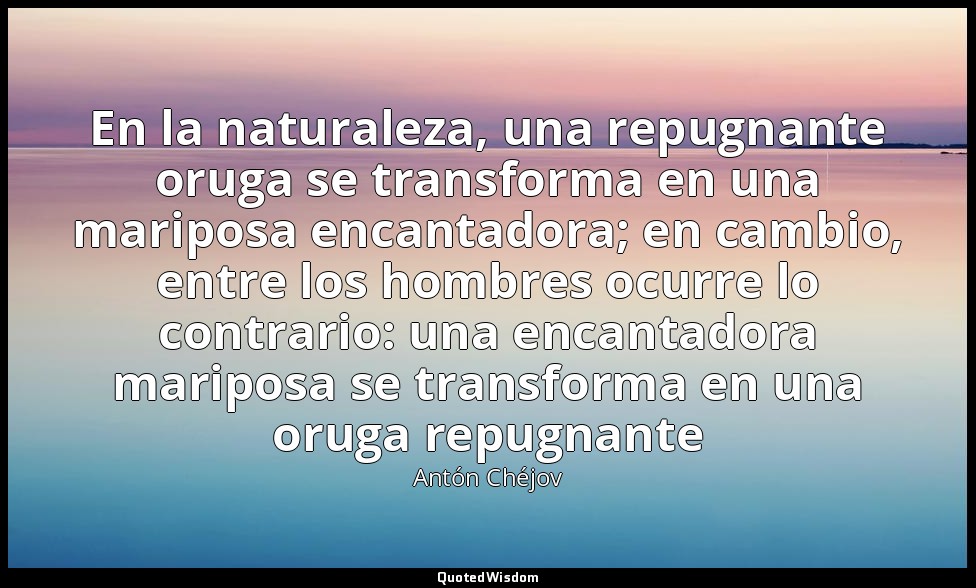 En la naturaleza, una repugnante oruga se transforma en una mariposa encantadora — Antón Chéjov