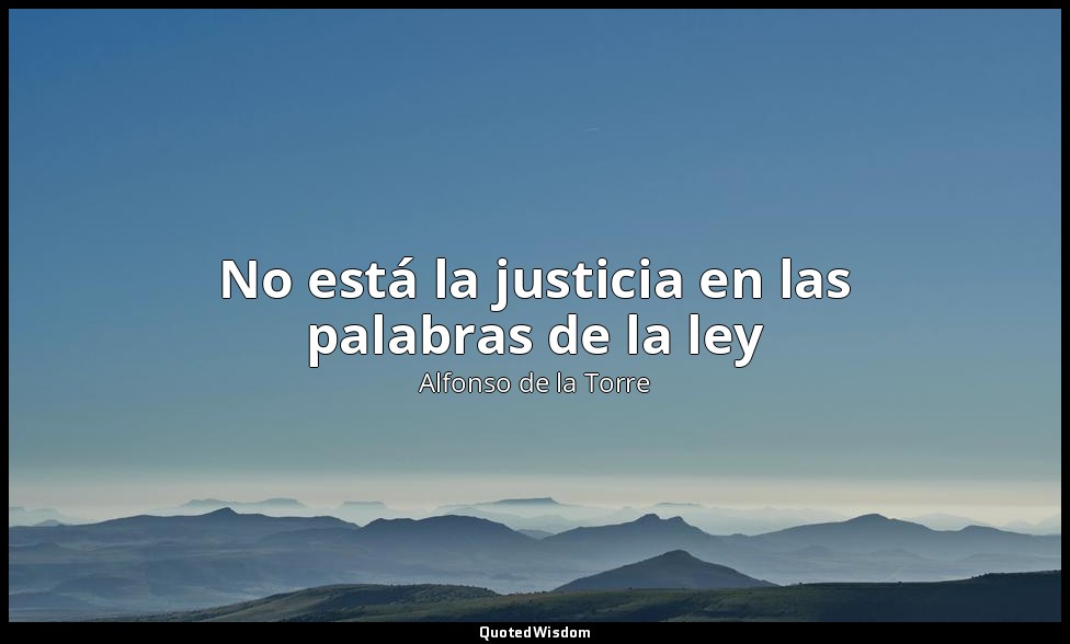No está la justicia en las palabras de la ley — Alfonso de la Torre