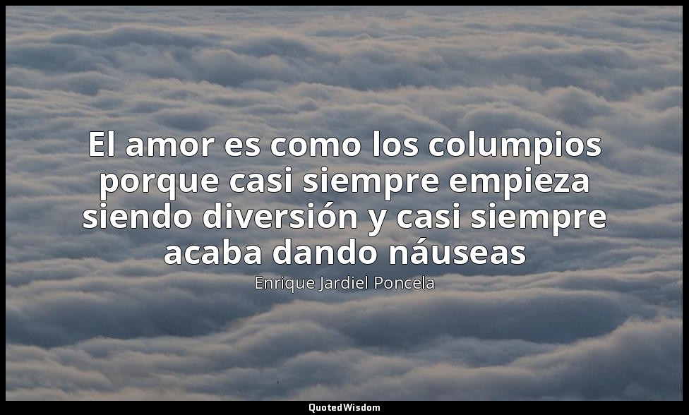 El amor es como los columpios porque casi siempre empieza siendo diversión y cas — Enrique Jardiel Poncela