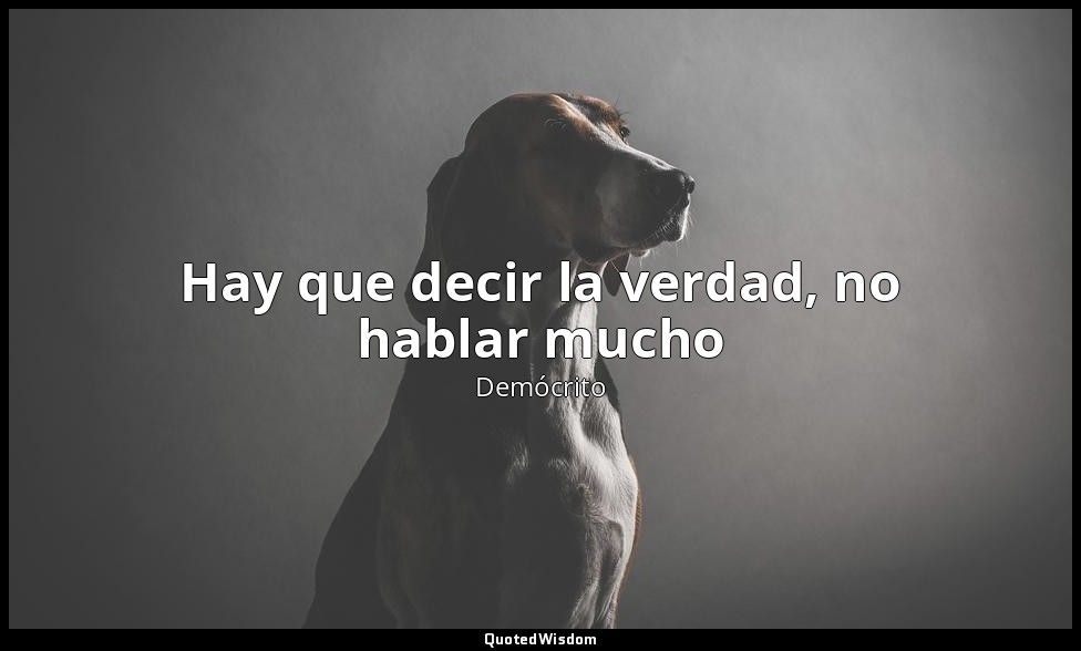 Hay que decir la verdad, no hablar mucho — Demócrito