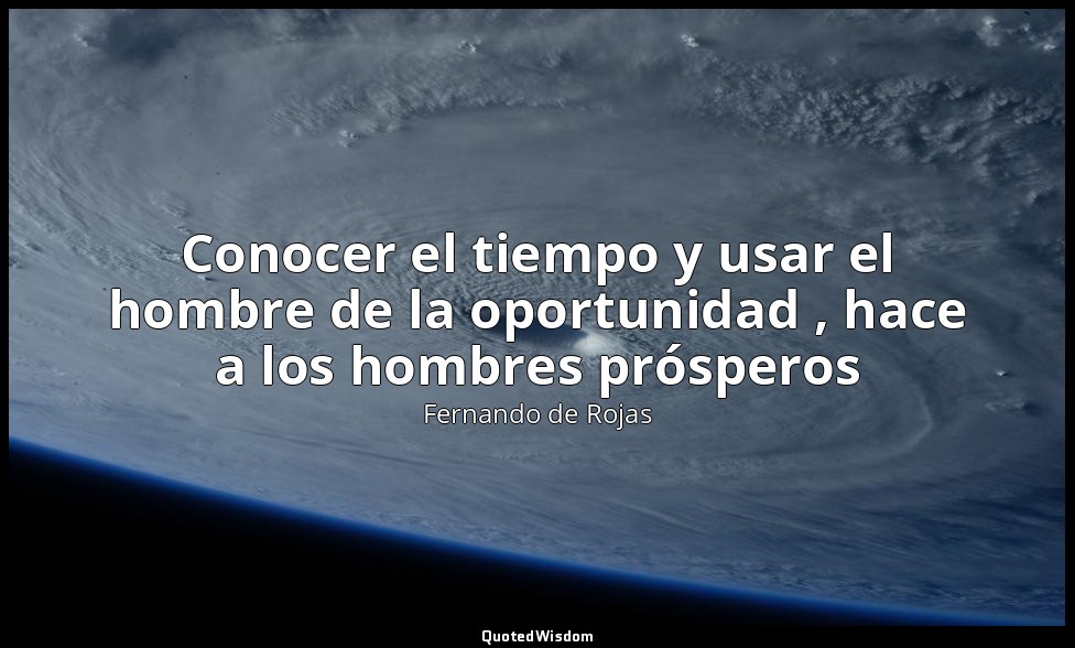 Conocer el tiempo y usar el hombre de la oportunidad , hace a los hombres próspe — Fernando de Rojas