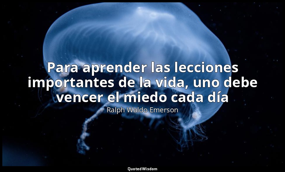 Para aprender las lecciones importantes de la vida, uno debe vencer el miedo cad — Ralph Waldo Emerson