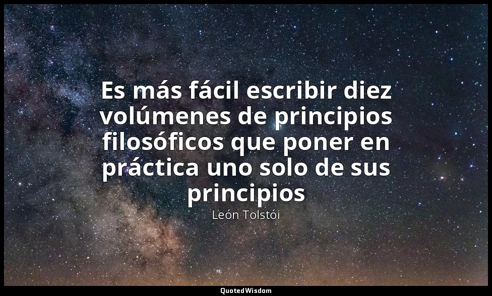 Es más fácil escribir diez volúmenes de principios filosóficos que poner en prác — León Tolstói
