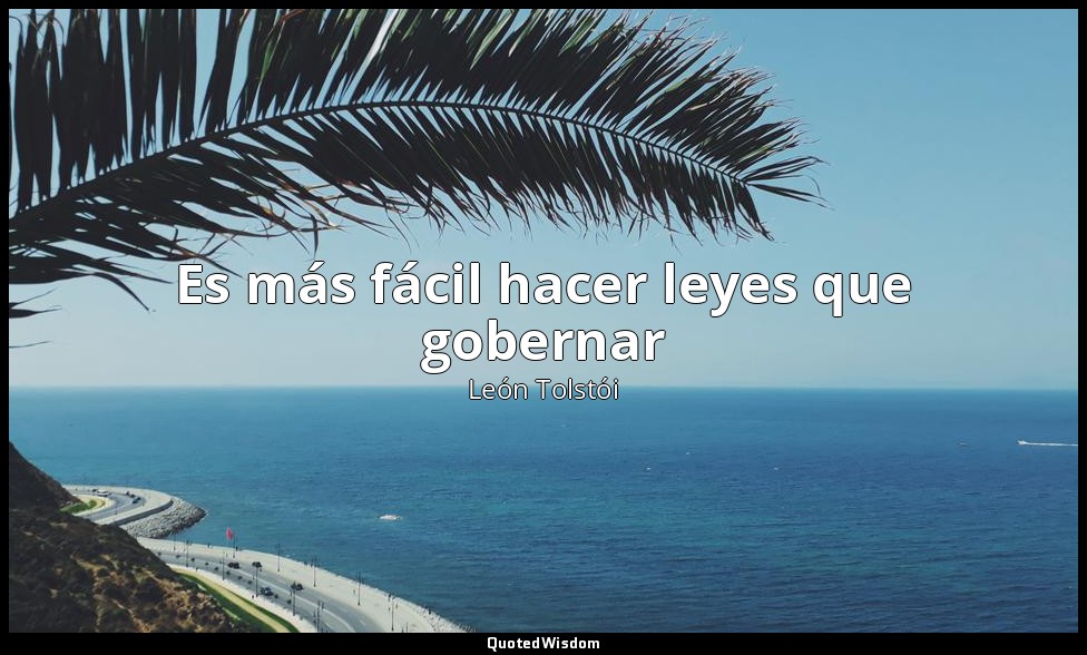 Es más fácil hacer leyes que gobernar — León Tolstói