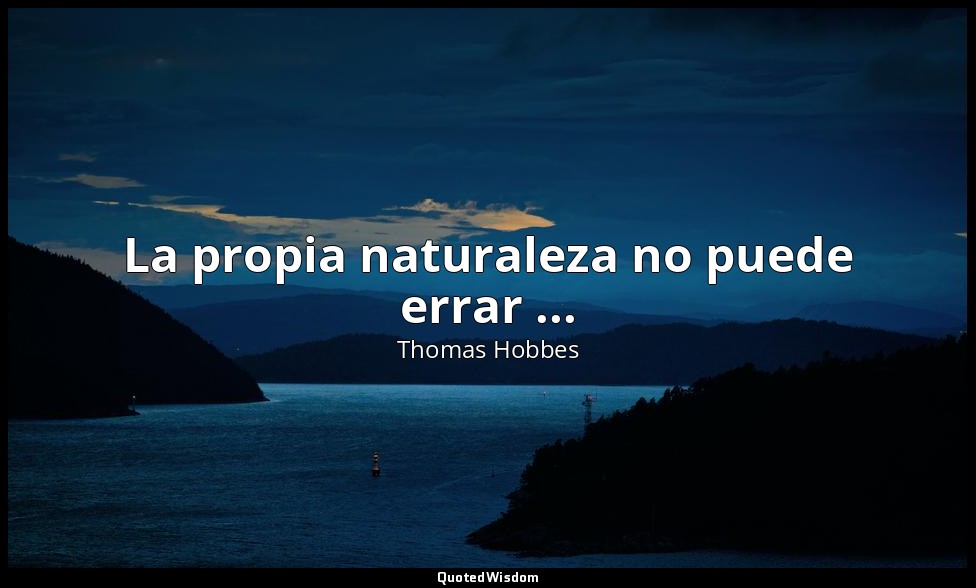 La propia naturaleza no puede errar ... — Thomas Hobbes