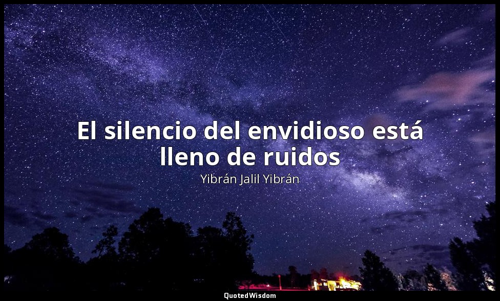 El silencio del envidioso está lleno de ruidos — Yibrán Jalil Yibrán