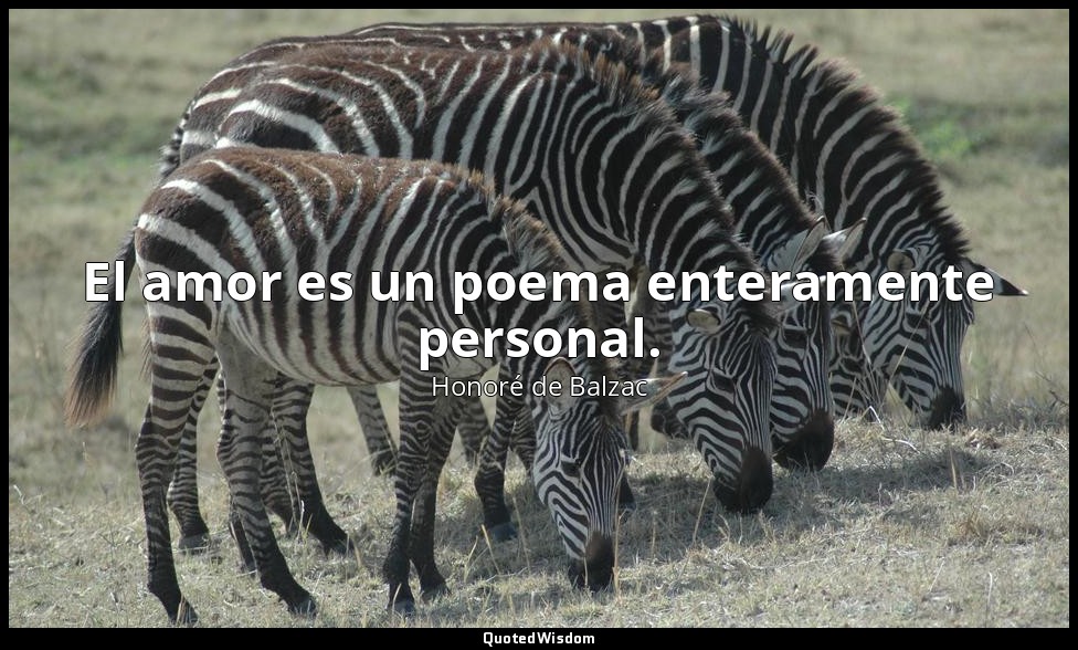 El amor es un poema enteramente personal. — Honoré de Balzac
