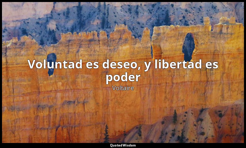 Voluntad es deseo, y libertad es poder — Voltaire