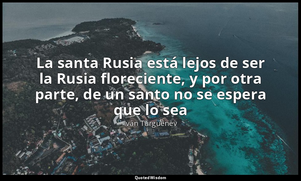 La santa Rusia está lejos de ser la Rusia floreciente, y por otra parte, de un s — Iván Turguénev