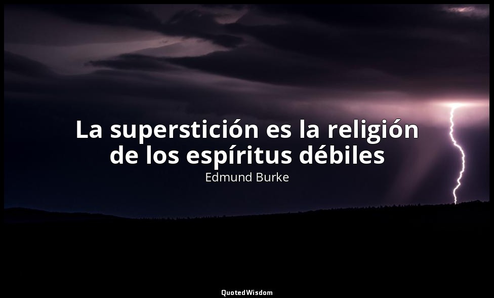 La superstición es la religión de los espíritus débiles — Edmund Burke