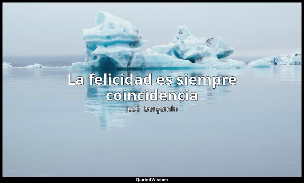 La felicidad es siempre coincidencia — José  Bergamín
