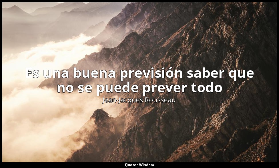 Es una buena previsión saber que no se puede prever todo — Jean-Jacques Rousseau