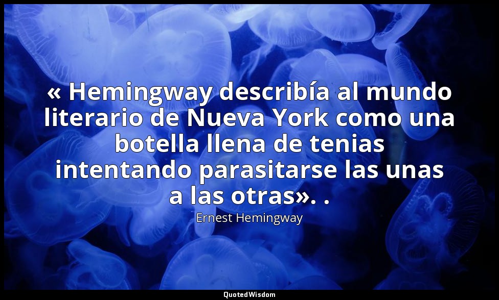 « Hemingway describía al mundo literario de Nueva York como una botella llena de — Ernest Hemingway