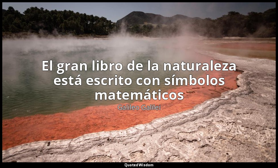 El gran libro de la naturaleza está escrito con símbolos matemáticos — Galileo Galilei