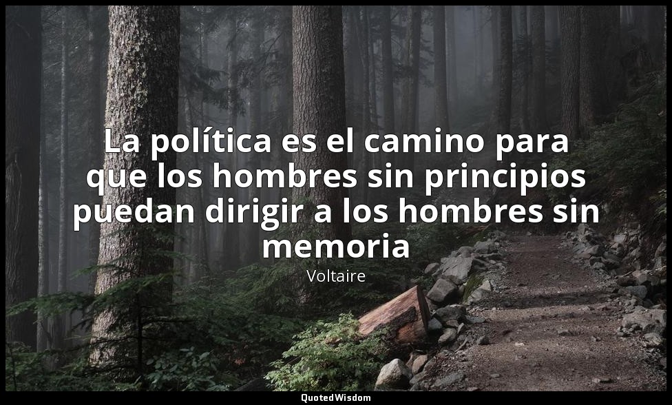 La política es el camino para que los hombres sin principios puedan dirigir a lo — Voltaire