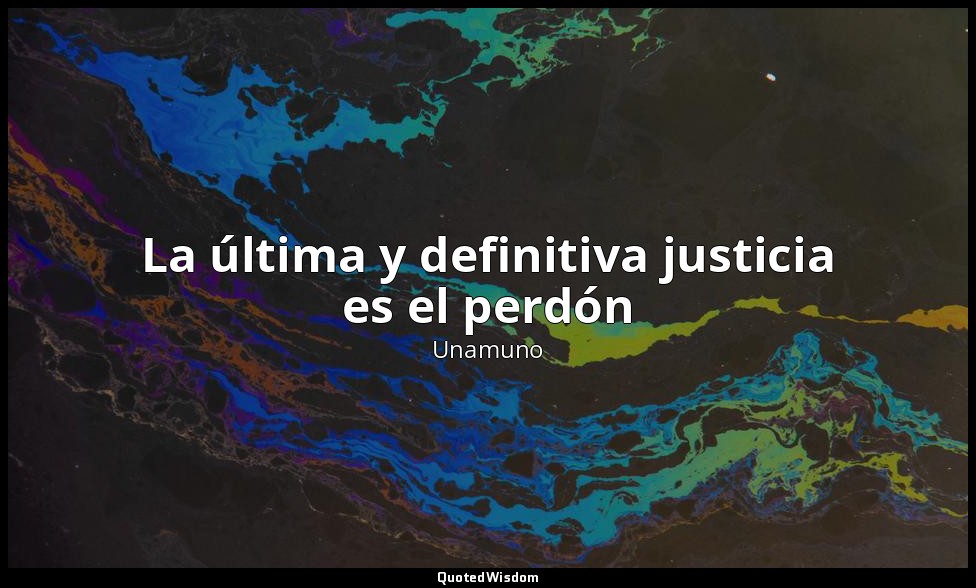 La última y definitiva justicia es el perdón — Unamuno