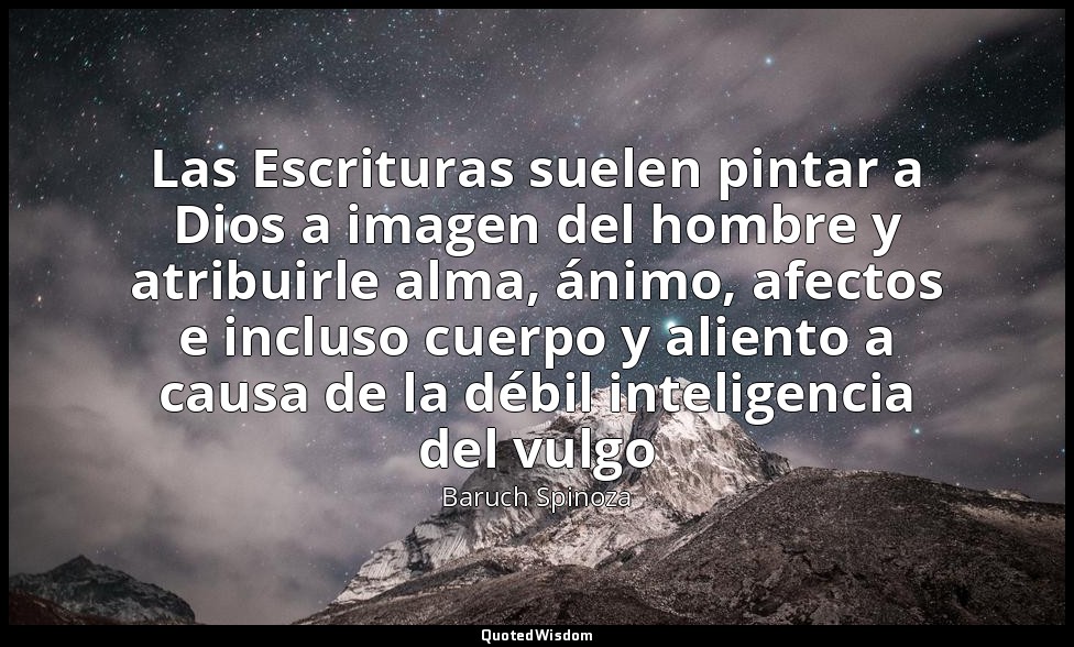 Las Escrituras suelen pintar a Dios a imagen del hombre y atribuirle alma, ánimo — Baruch Spinoza