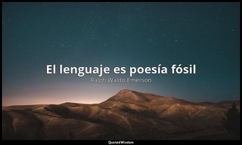 «El lenguaje es poesía fósil ». — Ralph Waldo Emerson