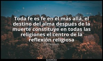 «Toda fe es fe en el más allá, el destino del alma después de la muerte constitu — Carl Schmidt
