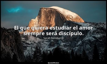 El que quiera estudiar el amor siempre será discípulo. — Sarah Bernhardt