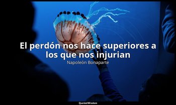 «El perdón nos hace superiores a los que nos injurian». — Napoleón Bonaparte