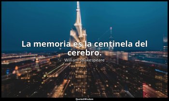 La memoria es la centinela del cerebro. — William Shakespeare