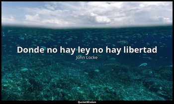 «Donde no hay ley no hay libertad». — John Locke