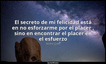 «El secreto de mi felicidad está en no esforzarme por el placer , sino en encont — André Gide