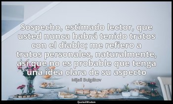«Sospecho, estimado lector, que usted nunca habrá tenido tratos con el diablo; m — Mijaíl Bulgákov