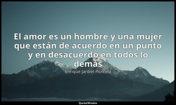 «El amor es un hombre y una mujer que están de acuerdo en un punto y en desacuer — Enrique Jardiel Poncela