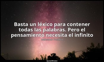 «Basta un léxico para contener todas las palabras. Pero el pensamiento necesita  — Aleksandr Pushkin