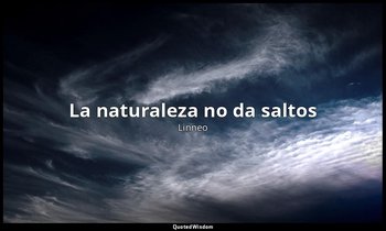 «La naturaleza no da saltos». — Linneo