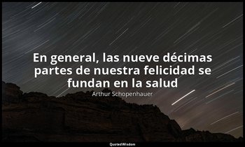 «En general, las nueve décimas partes de nuestra felicidad se fundan en la salud — Arthur Schopenhauer