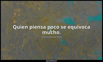 Quien piensa poco se equivoca mucho. — Leonardo da Vinci